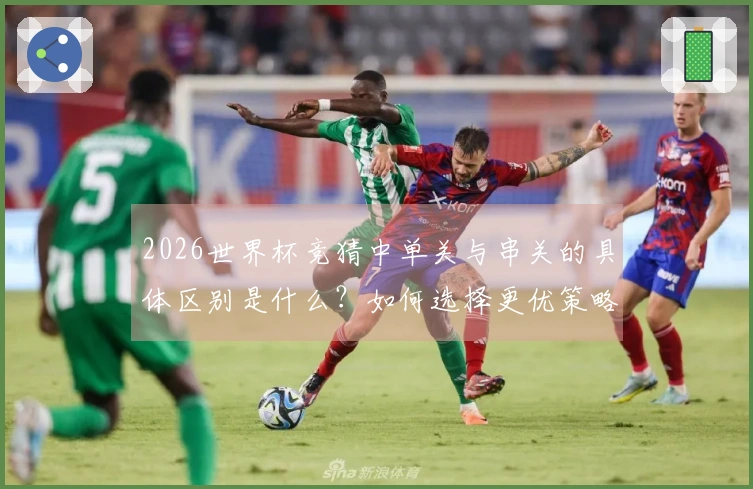 2026世界杯竞猜中单关与串关的具体区别是什么？如何选择更优策略？